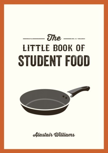The Little Book of Student Food : Easy Recipes for Tasty, Healthy Eating on a Budget