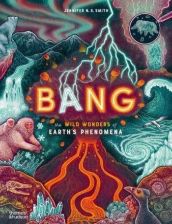 Bang : The wild wonders of Earth’s phenomena