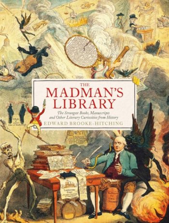 The Madman's Library : The Greatest Curiosities of Literature