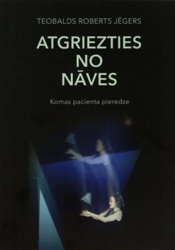 Atgriezties no nāves / komas pacienta pieredze