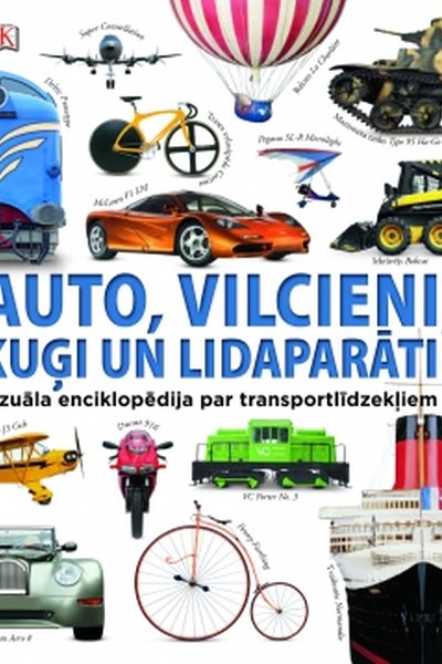 Auto, vilcieni, kuģi un lidaparāti / vizuāla enc. par transportlīdzekļiem