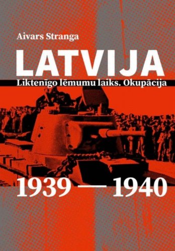 Latvija. Liktenīgo lēmumu laiks. Okupācija 1939-1940