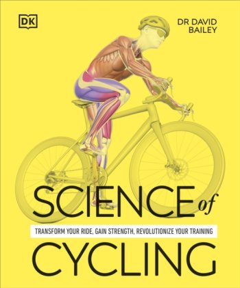 Science of Cycling : Transform Your Ride, Gain Strength, Revolutionize Your Training