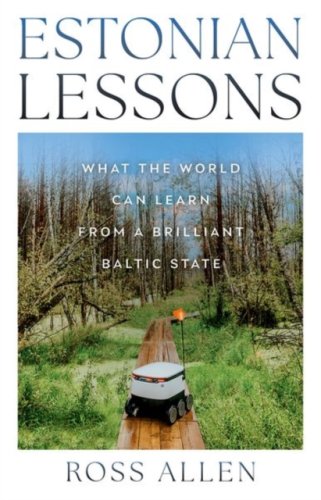 Estonian Lessons : What the World Can Learn from a Brilliant Baltic State
