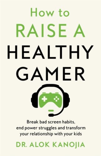 How to Raise a Healthy Gamer : Break Bad Screen Habits, End Power Struggles, and Transform