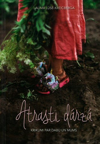 Atrasti dārzā. Krikumi par dabu un mums