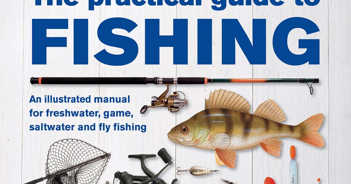 Practical Guide to Fishing : An Illustrated Manual for Freshwater, Saltwater  and Fly Fishing, The
