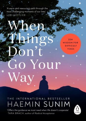When Things Don’t Go Your Way : Zen Wisdom for Difficult Times