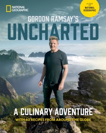 Gordon Ramsay's Uncharted : A Culinary Adventure With 60 Recipes From Around the Globe