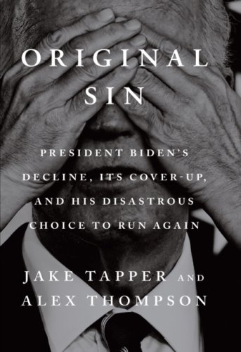 Original Sin: President Biden's Decline, Its Cover-Up, and His Disastrous Choice to Run Again
