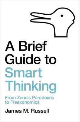 Brief Guide to Smart Thinking : From Zeno's Paradoxes to Freakonomics, A