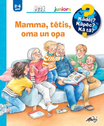 Mamma, tētis, oma un opa. Kādēļ? Kāpēc? Kā tā?