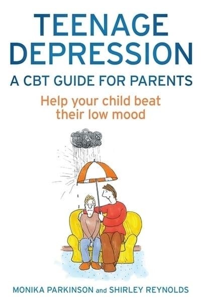 Teenage Depression - A CBT Guide for Parents : Help your child beat their low mood