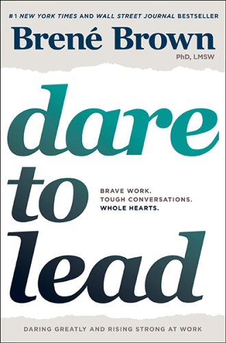 Dare to Lead : Brave Work. Tough Conversations. Whole Hearts