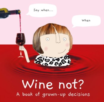 Wine Not? : A Book of Grown-Up Decisions