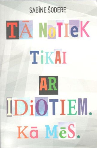 Tā notiek tikai ar idiotiem kā mēs