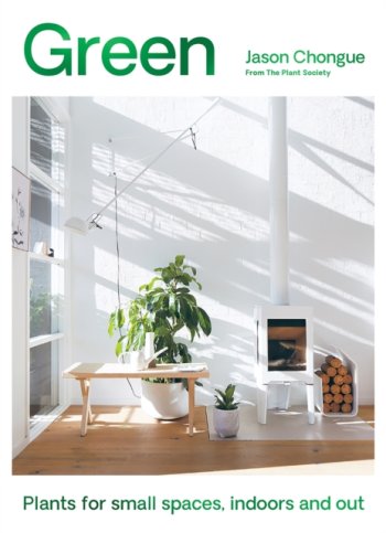 Green : Plants for Small Spaces, Indoors and Out