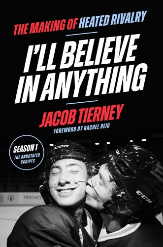 I'll Believe in Anything : The Making of Heated Rivalry Season 1 (The Annotated Scripts)