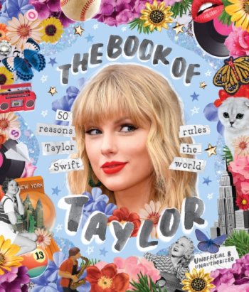 The Book of Taylor : 50 reasons Taylor Swift rules the world