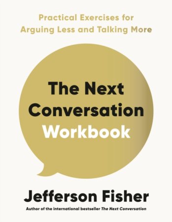 The Next Conversation Workbook : Practical Exercises for Arguing Less and Talking More