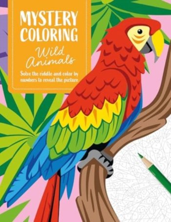 Mystery Coloring Wild Animals : Solve the Riddle and Color by Numbers to Reveal the Picture