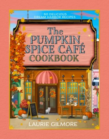 The Official Pumpkin Spice Cafe Cookbook : 60 Delicious Dream Harbor Recipes