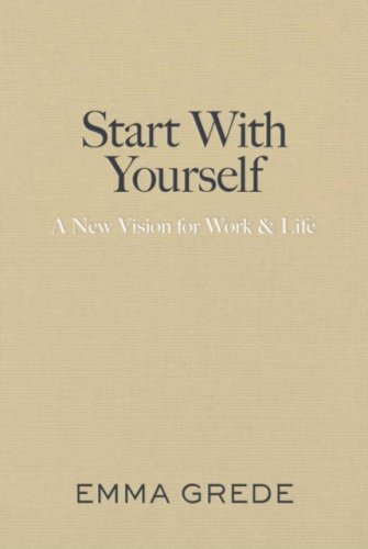 Start With Yourself : A New Vision for Work & Life