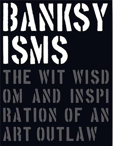 Banksyisms: The Wit, Wisdom and Inspiration of an Art Outla