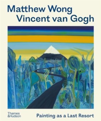 Matthew Wong - Vincent van Gogh : Painting as a Last Resort