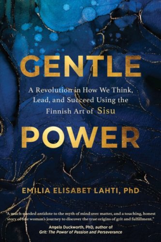 Gentle Power : A Revolution in How We Think, Lead, and Succeed Using the Finnish Art of Sisu