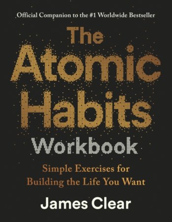 The Atomic Habits Workbook : Official Companion to the #1 Worldwide Bestseller