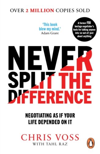 Never Split the Difference : Negotiating as If Your Life Depended on it
