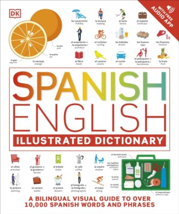 Spanish English Illustrated Dictionary : A Bilingual Visual Guide to Over 10,000 Spanish W&Phrases