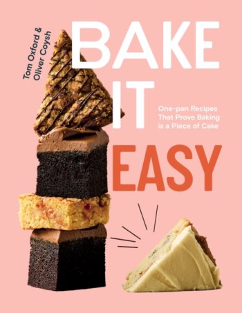 Bake It Easy : One-pan Recipes That Prove Baking is a Piece of Cake
