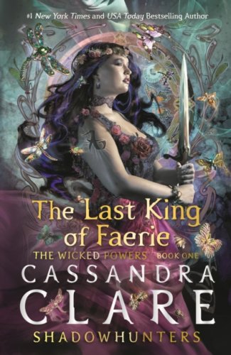 Last King of Faerie: Book #1 of The Wicked Powers series, the final Shadowhunters trilogy