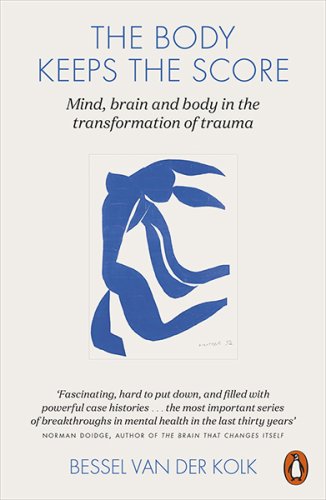 Body Keeps the Score : Mind, Brain and Body in the Transformation of Trauma, The