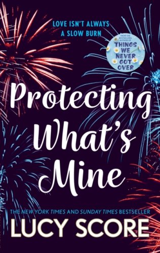 Protecting What's Mine : the stunning small town love story from the author of Things We Never Got O