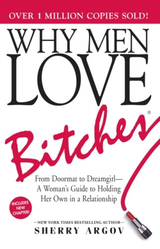 Why Men Love Bitches: From Doormat to Dreamgirl-A Woman's Guide to Holding Her Own in a Relationship