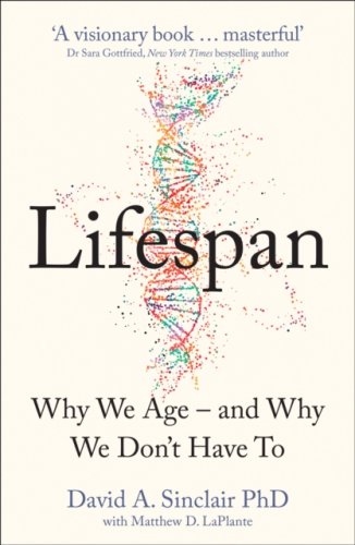 Lifespan : The Revolutionary Science of Why We Age - and Why We Don't Have to