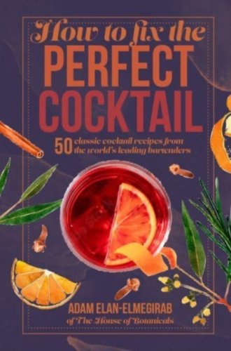 How to Fix the Perfect Cocktail : 50 Classic Cocktail Recipes from the World's Leading Bartenders