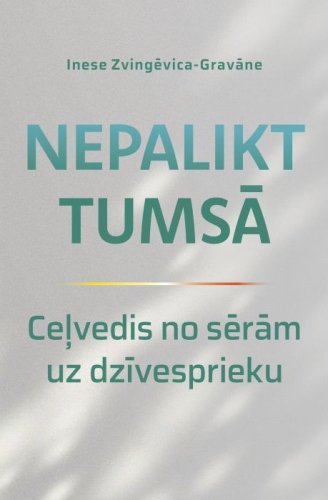 Nepalikt tumsā. Ceļvedis no sērām uz dzīvesprieku