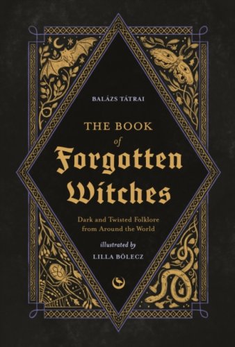 The Book of Forgotten Witches : Dark & Twisted Folklore & Stories from Around the World