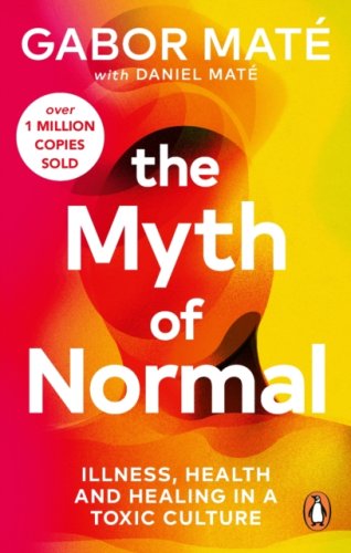 The Myth of Normal : Illness, health & healing in a toxic culture (s)