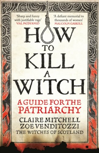 HOW TO KILL A WITCH : A Guide For The Patriarchy : a real historical investigation & fierce warning