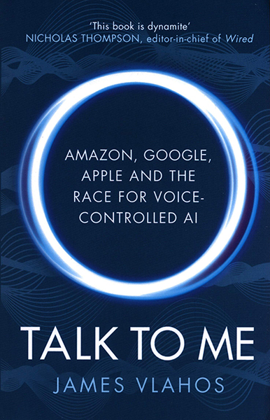 Talk to Me : Amazon, Google, Apple and the Race for Voice-Controlled AI