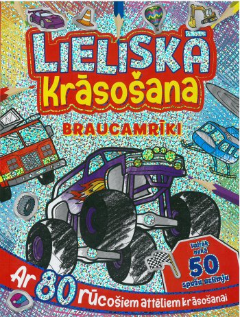 Lieliskā krāsošana. Braucamrīki. Ar 80 rūcošiem attēliem krāsošanai